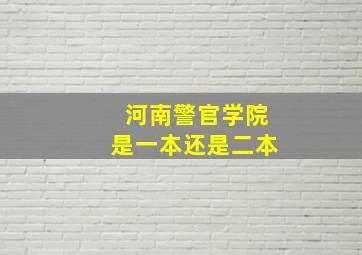 河南警官学院是一本还是二本