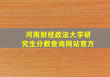 河南财经政法大学研究生分数查询网站官方