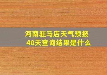 河南驻马店天气预报40天查询结果是什么