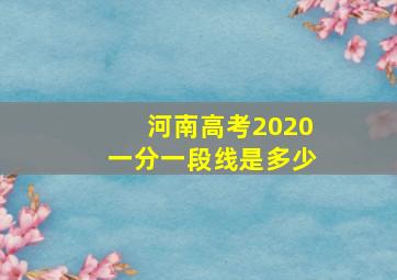 河南高考2020一分一段线是多少