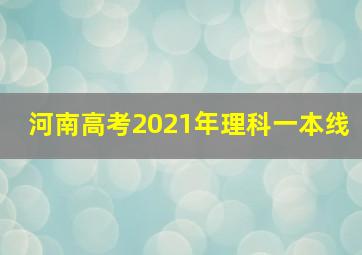 河南高考2021年理科一本线