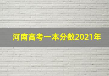 河南高考一本分数2021年