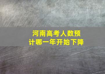 河南高考人数预计哪一年开始下降