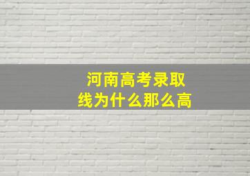 河南高考录取线为什么那么高