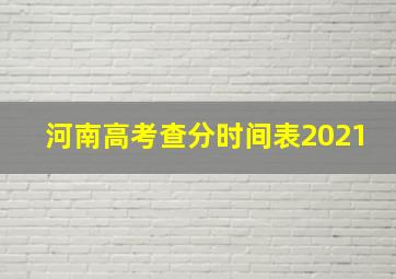 河南高考查分时间表2021