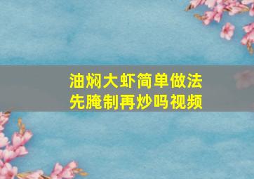 油焖大虾简单做法先腌制再炒吗视频