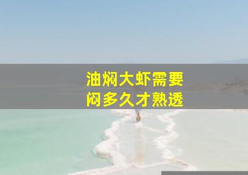 油焖大虾需要闷多久才熟透