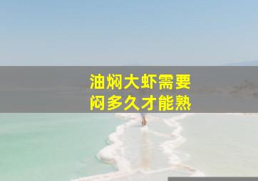 油焖大虾需要闷多久才能熟