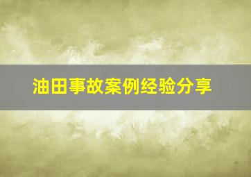 油田事故案例经验分享