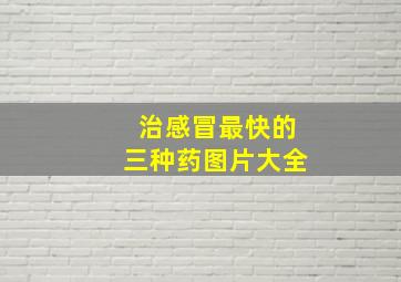 治感冒最快的三种药图片大全