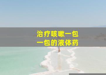 治疗咳嗽一包一包的液体药