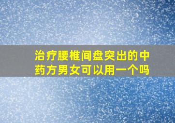 治疗腰椎间盘突出的中药方男女可以用一个吗