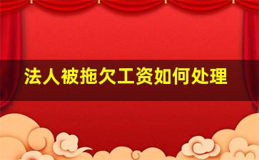 法人被拖欠工资如何处理