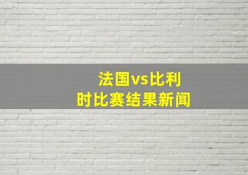 法国vs比利时比赛结果新闻