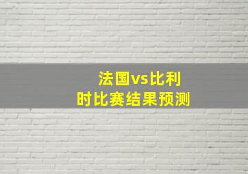 法国vs比利时比赛结果预测