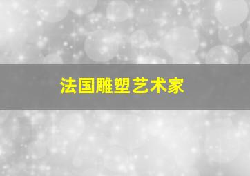 法国雕塑艺术家