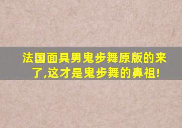 法国面具男鬼步舞原版的来了,这才是鬼步舞的鼻祖!