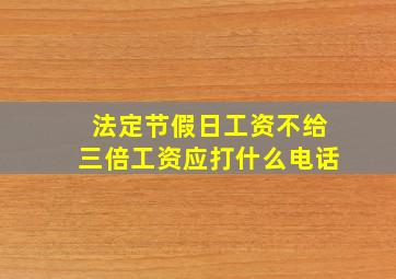 法定节假日工资不给三倍工资应打什么电话