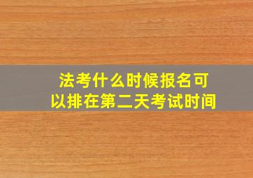 法考什么时候报名可以排在第二天考试时间