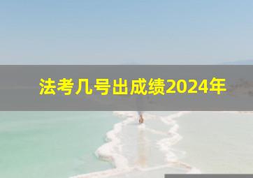 法考几号出成绩2024年