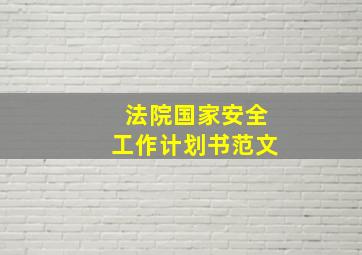 法院国家安全工作计划书范文