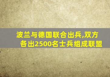 波兰与德国联合出兵,双方各出2500名士兵组成联盟