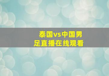 泰国vs中国男足直播在线观看