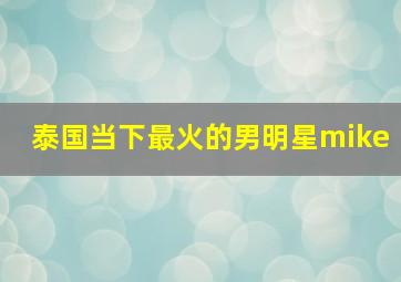 泰国当下最火的男明星mike