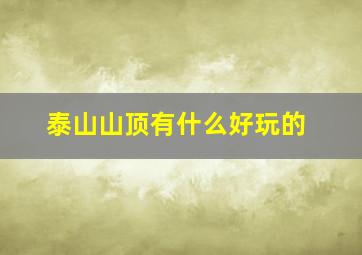 泰山山顶有什么好玩的