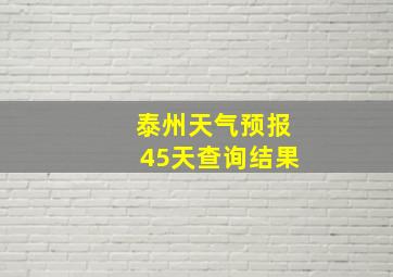 泰州天气预报45天查询结果