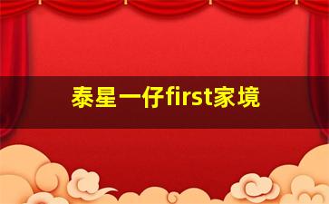 泰星一仔first家境