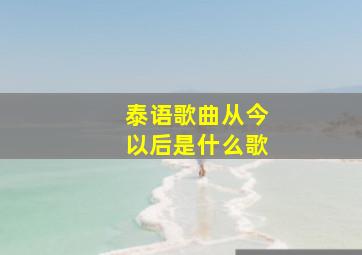 泰语歌曲从今以后是什么歌