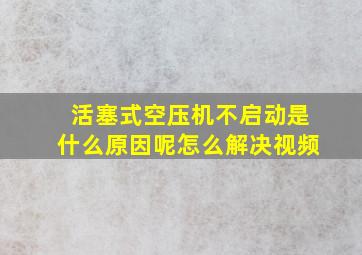 活塞式空压机不启动是什么原因呢怎么解决视频