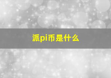 派pi币是什么