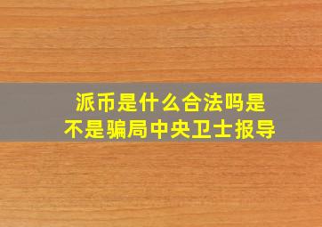 派币是什么合法吗是不是骗局中央卫士报导