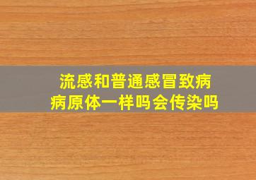 流感和普通感冒致病病原体一样吗会传染吗