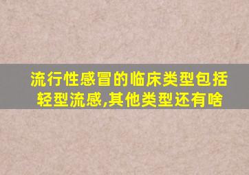 流行性感冒的临床类型包括轻型流感,其他类型还有啥