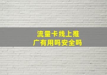 流量卡线上推广有用吗安全吗