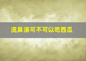 流鼻涕可不可以吃西瓜