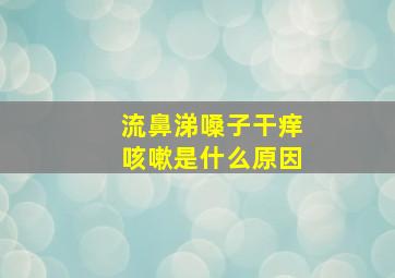 流鼻涕嗓子干痒咳嗽是什么原因