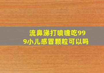 流鼻涕打喷嚏吃999小儿感冒颗粒可以吗