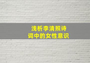 浅析李清照诗词中的女性意识