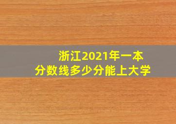 浙江2021年一本分数线多少分能上大学