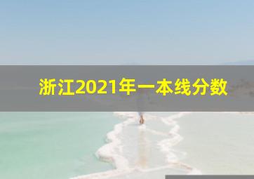 浙江2021年一本线分数