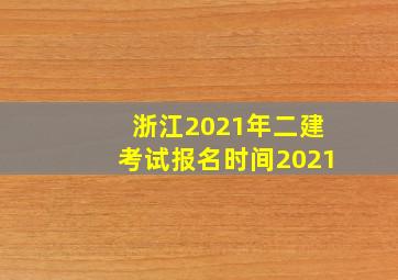 浙江2021年二建考试报名时间2021