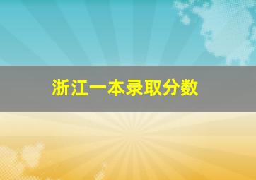 浙江一本录取分数