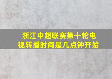 浙江中超联赛第十轮电视转播时间是几点钟开始