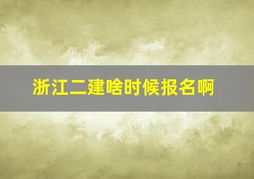 浙江二建啥时候报名啊