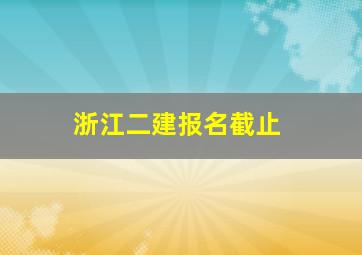 浙江二建报名截止