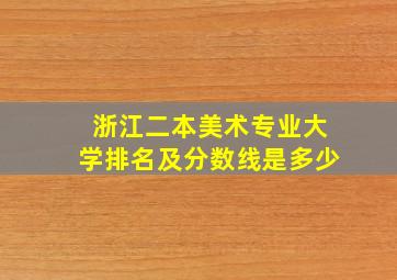 浙江二本美术专业大学排名及分数线是多少